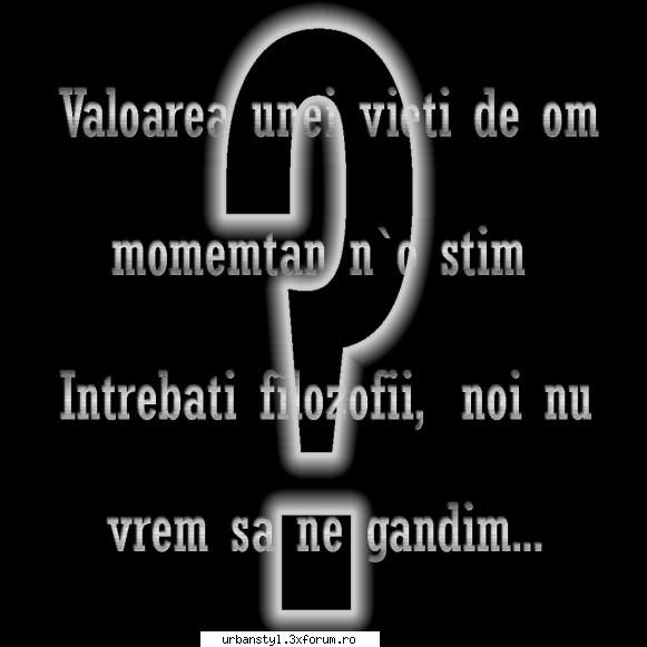 valoare unei vieti de om momentan n`o stim / intrebati filozofii, noi nu vrem sa ne gandim .....